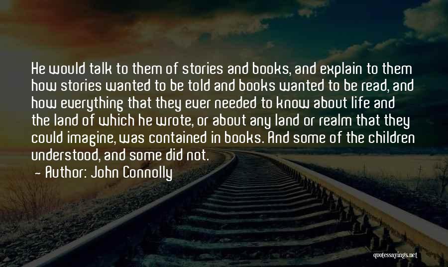 John Connolly Quotes: He Would Talk To Them Of Stories And Books, And Explain To Them How Stories Wanted To Be Told And