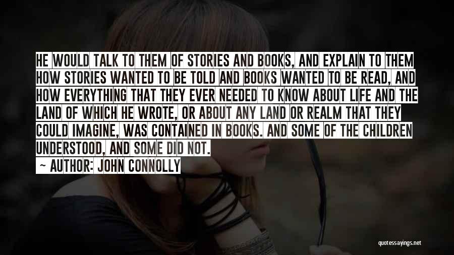 John Connolly Quotes: He Would Talk To Them Of Stories And Books, And Explain To Them How Stories Wanted To Be Told And