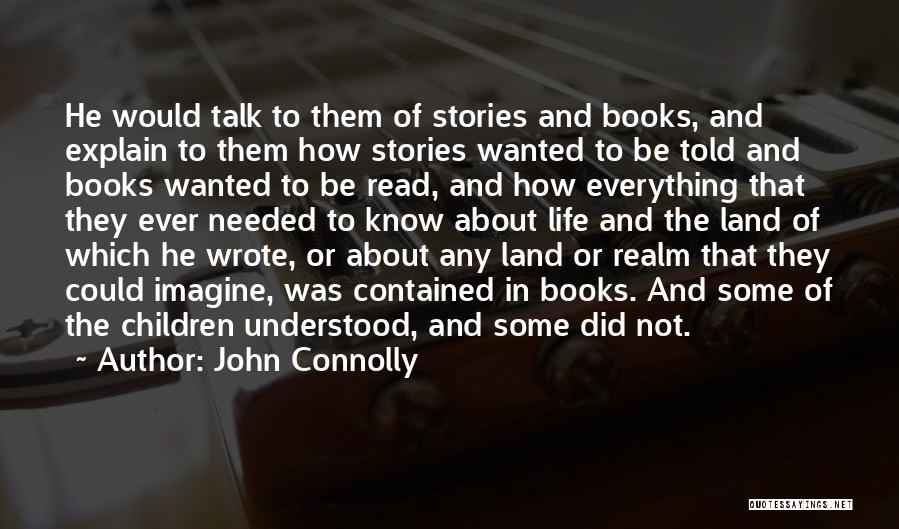 John Connolly Quotes: He Would Talk To Them Of Stories And Books, And Explain To Them How Stories Wanted To Be Told And