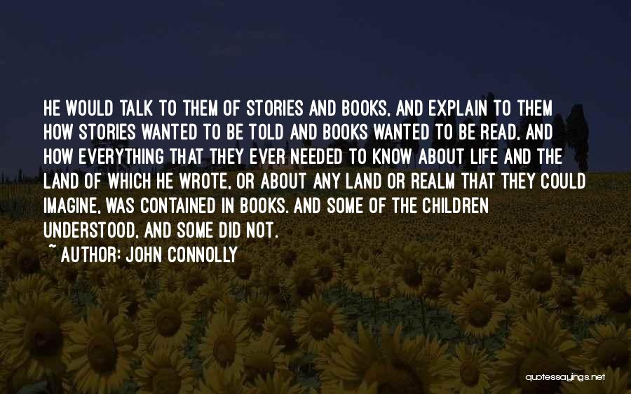 John Connolly Quotes: He Would Talk To Them Of Stories And Books, And Explain To Them How Stories Wanted To Be Told And