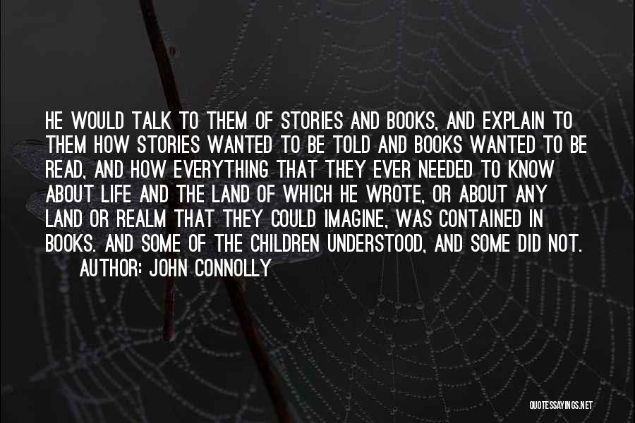 John Connolly Quotes: He Would Talk To Them Of Stories And Books, And Explain To Them How Stories Wanted To Be Told And