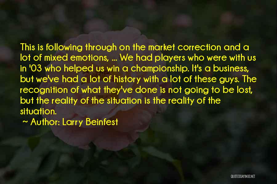 Larry Beinfest Quotes: This Is Following Through On The Market Correction And A Lot Of Mixed Emotions, ... We Had Players Who Were