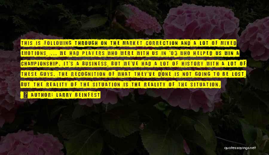 Larry Beinfest Quotes: This Is Following Through On The Market Correction And A Lot Of Mixed Emotions, ... We Had Players Who Were