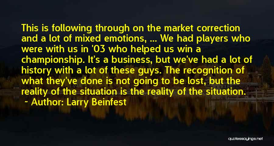 Larry Beinfest Quotes: This Is Following Through On The Market Correction And A Lot Of Mixed Emotions, ... We Had Players Who Were