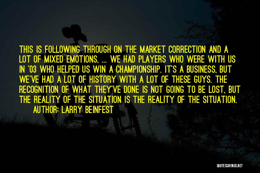 Larry Beinfest Quotes: This Is Following Through On The Market Correction And A Lot Of Mixed Emotions, ... We Had Players Who Were