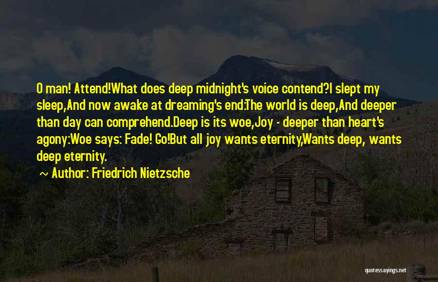 Friedrich Nietzsche Quotes: O Man! Attend!what Does Deep Midnight's Voice Contend?i Slept My Sleep,and Now Awake At Dreaming's End:the World Is Deep,and Deeper