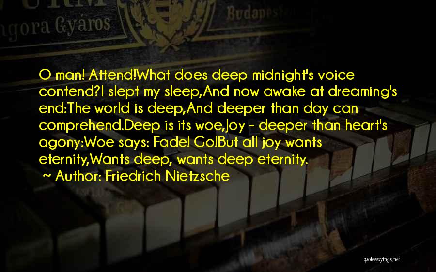 Friedrich Nietzsche Quotes: O Man! Attend!what Does Deep Midnight's Voice Contend?i Slept My Sleep,and Now Awake At Dreaming's End:the World Is Deep,and Deeper