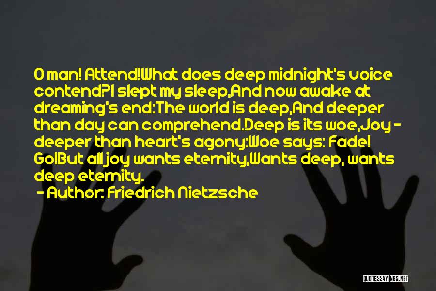 Friedrich Nietzsche Quotes: O Man! Attend!what Does Deep Midnight's Voice Contend?i Slept My Sleep,and Now Awake At Dreaming's End:the World Is Deep,and Deeper