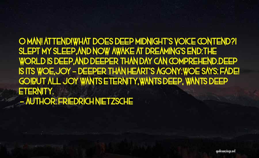 Friedrich Nietzsche Quotes: O Man! Attend!what Does Deep Midnight's Voice Contend?i Slept My Sleep,and Now Awake At Dreaming's End:the World Is Deep,and Deeper