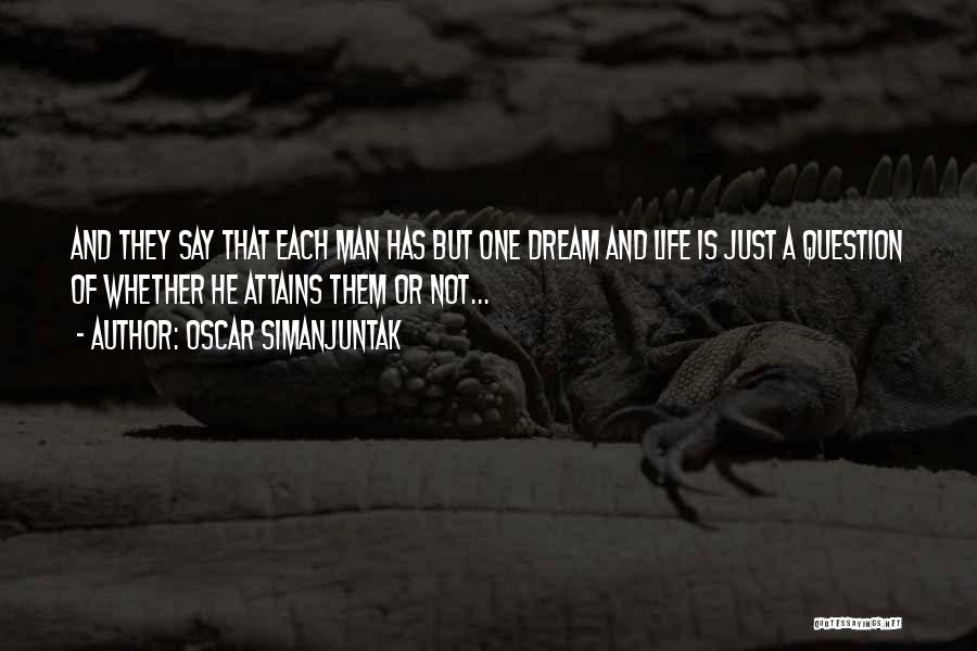 Oscar Simanjuntak Quotes: And They Say That Each Man Has But One Dream And Life Is Just A Question Of Whether He Attains