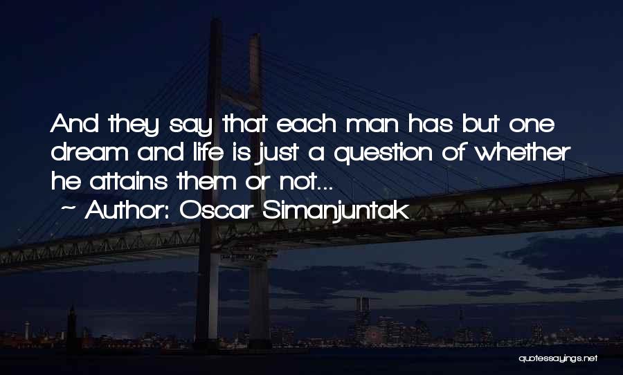 Oscar Simanjuntak Quotes: And They Say That Each Man Has But One Dream And Life Is Just A Question Of Whether He Attains