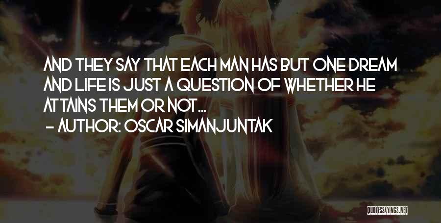 Oscar Simanjuntak Quotes: And They Say That Each Man Has But One Dream And Life Is Just A Question Of Whether He Attains