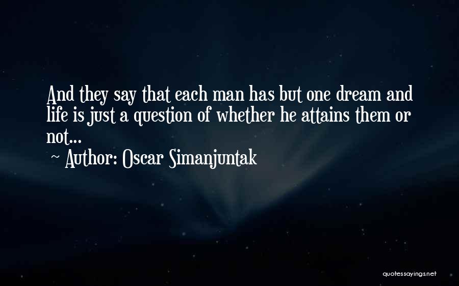 Oscar Simanjuntak Quotes: And They Say That Each Man Has But One Dream And Life Is Just A Question Of Whether He Attains