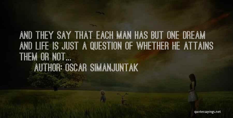 Oscar Simanjuntak Quotes: And They Say That Each Man Has But One Dream And Life Is Just A Question Of Whether He Attains