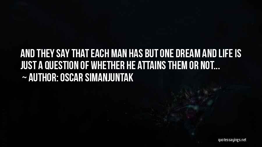 Oscar Simanjuntak Quotes: And They Say That Each Man Has But One Dream And Life Is Just A Question Of Whether He Attains