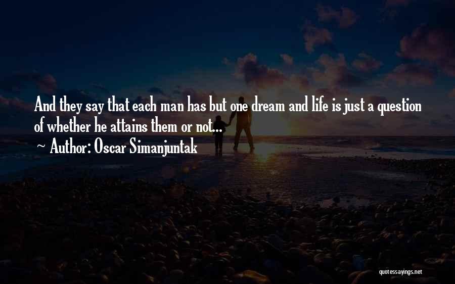 Oscar Simanjuntak Quotes: And They Say That Each Man Has But One Dream And Life Is Just A Question Of Whether He Attains