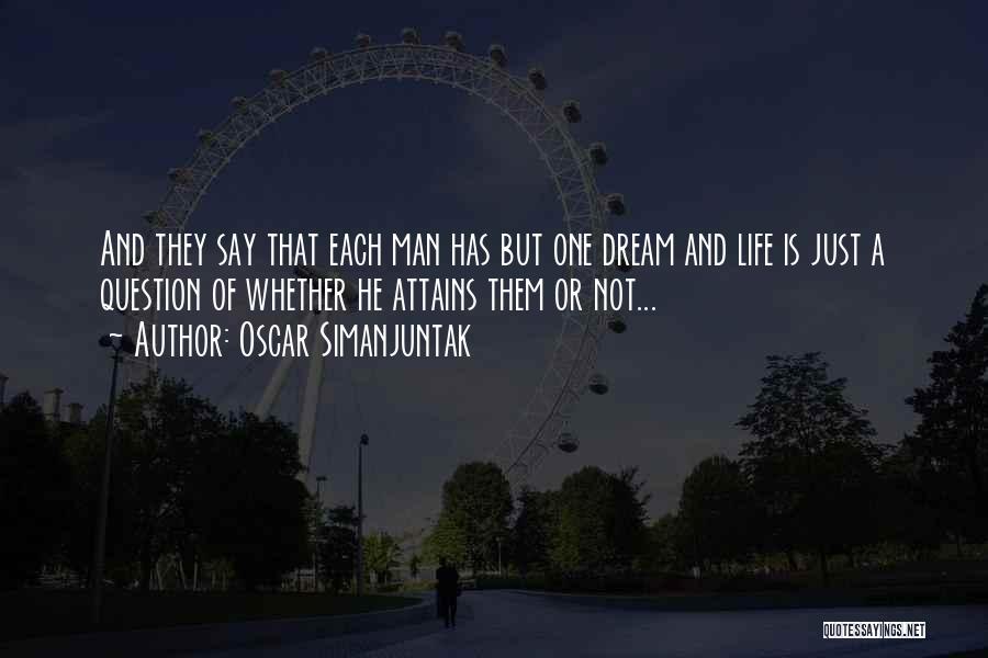 Oscar Simanjuntak Quotes: And They Say That Each Man Has But One Dream And Life Is Just A Question Of Whether He Attains