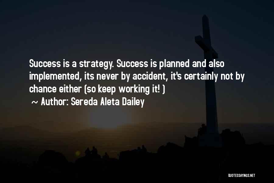 Sereda Aleta Dailey Quotes: Success Is A Strategy. Success Is Planned And Also Implemented, Its Never By Accident, It's Certainly Not By Chance Either