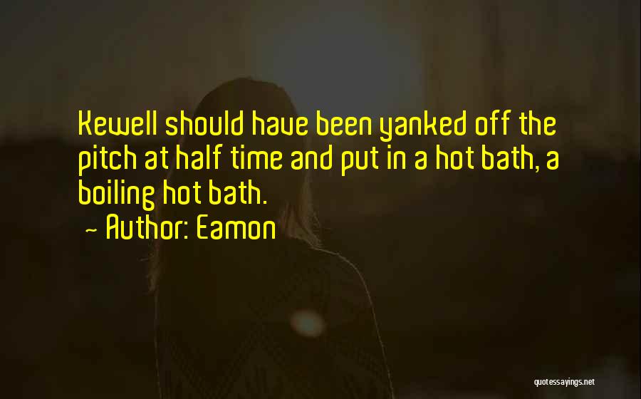 Eamon Quotes: Kewell Should Have Been Yanked Off The Pitch At Half Time And Put In A Hot Bath, A Boiling Hot