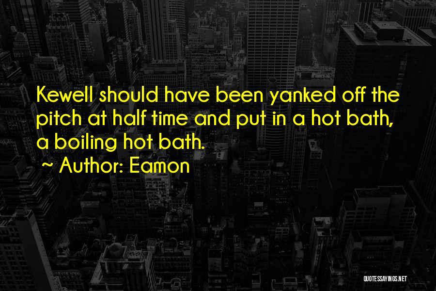 Eamon Quotes: Kewell Should Have Been Yanked Off The Pitch At Half Time And Put In A Hot Bath, A Boiling Hot