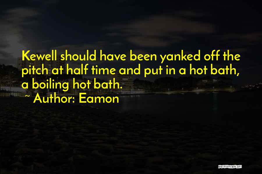 Eamon Quotes: Kewell Should Have Been Yanked Off The Pitch At Half Time And Put In A Hot Bath, A Boiling Hot