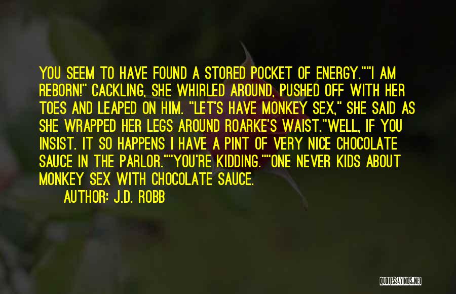 J.D. Robb Quotes: You Seem To Have Found A Stored Pocket Of Energy.i Am Reborn! Cackling, She Whirled Around, Pushed Off With Her