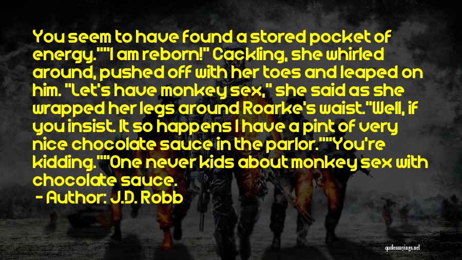 J.D. Robb Quotes: You Seem To Have Found A Stored Pocket Of Energy.i Am Reborn! Cackling, She Whirled Around, Pushed Off With Her