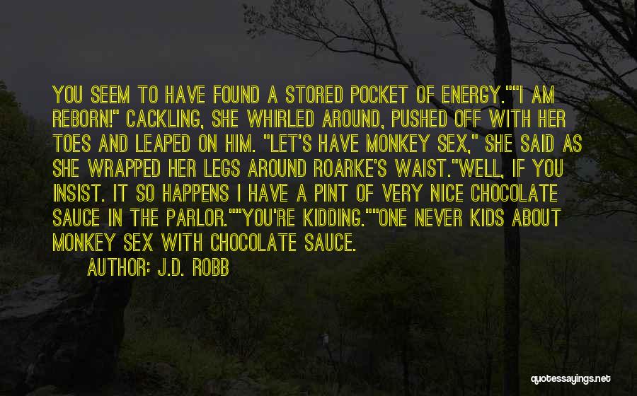 J.D. Robb Quotes: You Seem To Have Found A Stored Pocket Of Energy.i Am Reborn! Cackling, She Whirled Around, Pushed Off With Her