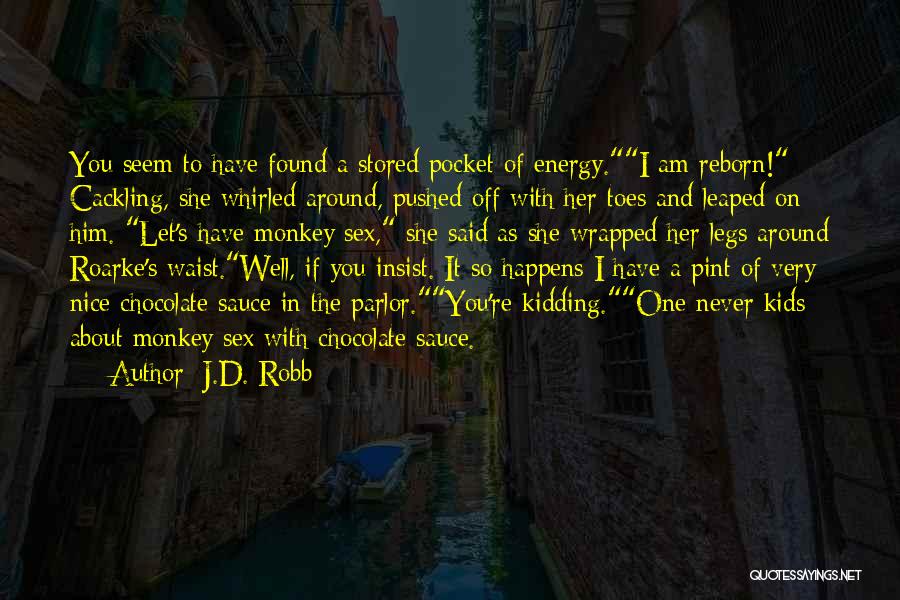 J.D. Robb Quotes: You Seem To Have Found A Stored Pocket Of Energy.i Am Reborn! Cackling, She Whirled Around, Pushed Off With Her