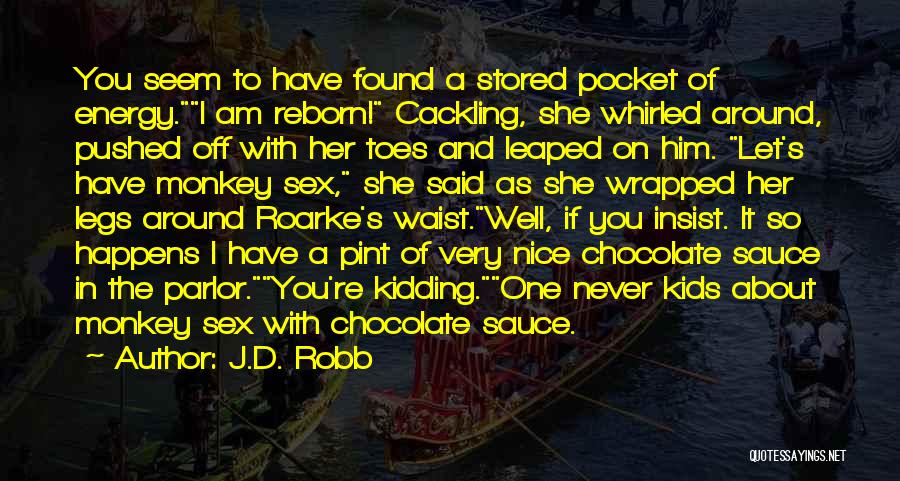 J.D. Robb Quotes: You Seem To Have Found A Stored Pocket Of Energy.i Am Reborn! Cackling, She Whirled Around, Pushed Off With Her