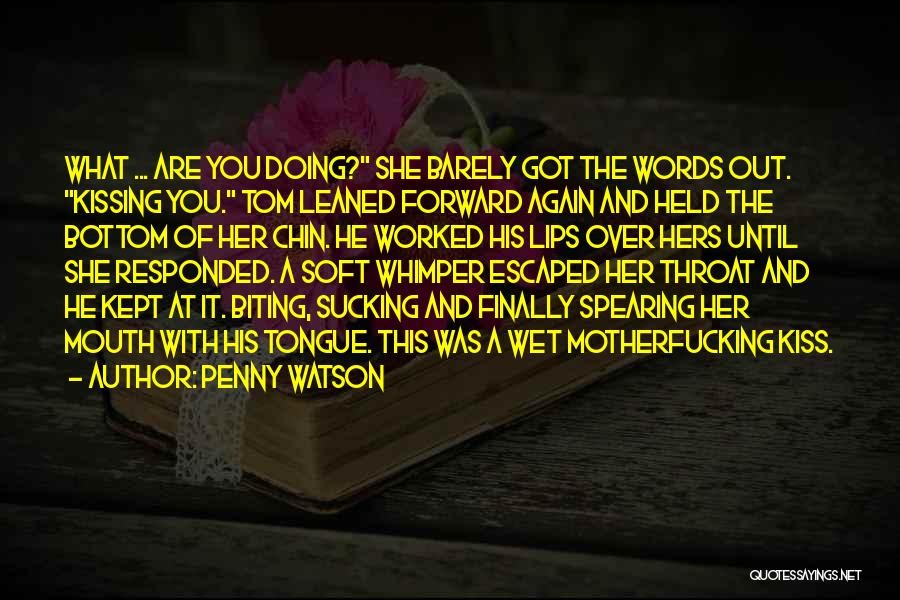 Penny Watson Quotes: What ... Are You Doing? She Barely Got The Words Out. Kissing You. Tom Leaned Forward Again And Held The