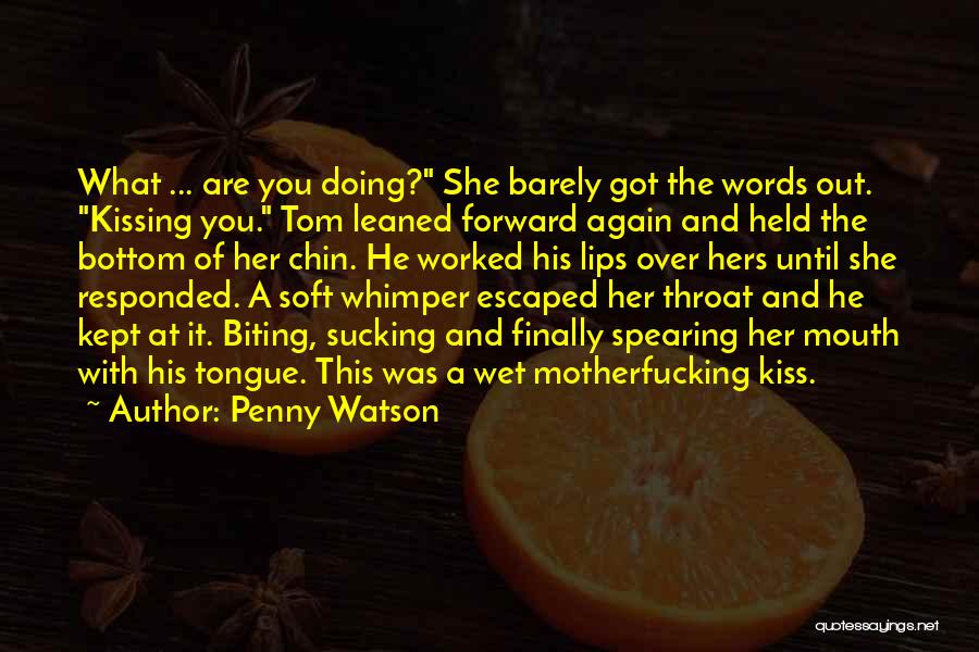 Penny Watson Quotes: What ... Are You Doing? She Barely Got The Words Out. Kissing You. Tom Leaned Forward Again And Held The