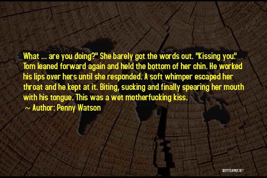 Penny Watson Quotes: What ... Are You Doing? She Barely Got The Words Out. Kissing You. Tom Leaned Forward Again And Held The