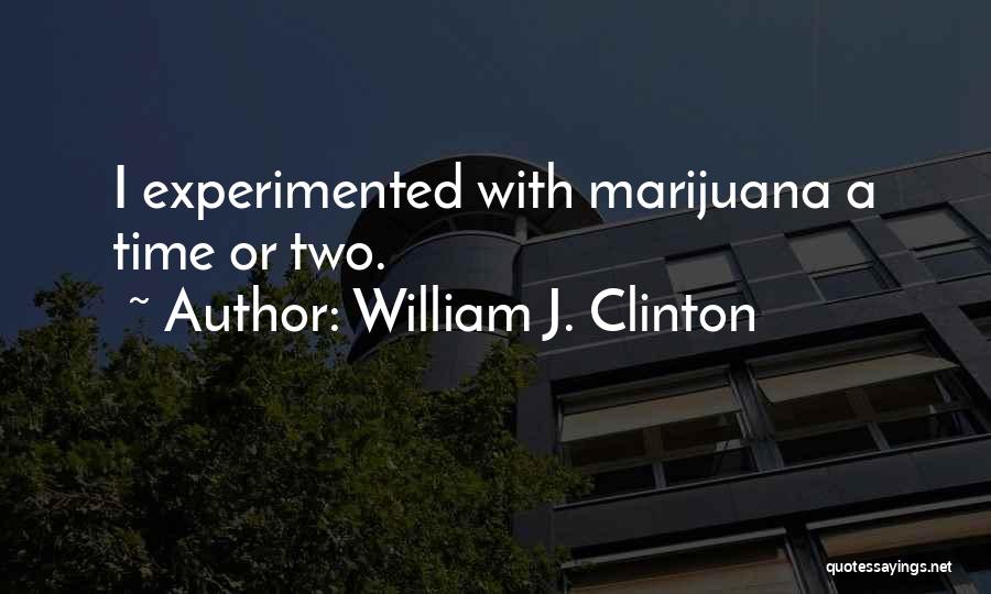 William J. Clinton Quotes: I Experimented With Marijuana A Time Or Two.