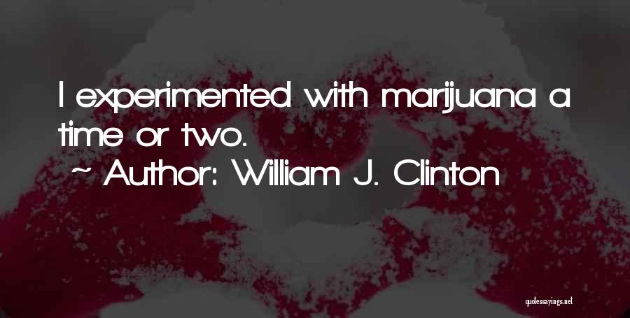 William J. Clinton Quotes: I Experimented With Marijuana A Time Or Two.