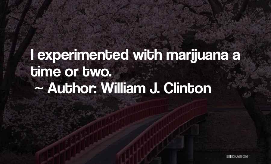 William J. Clinton Quotes: I Experimented With Marijuana A Time Or Two.