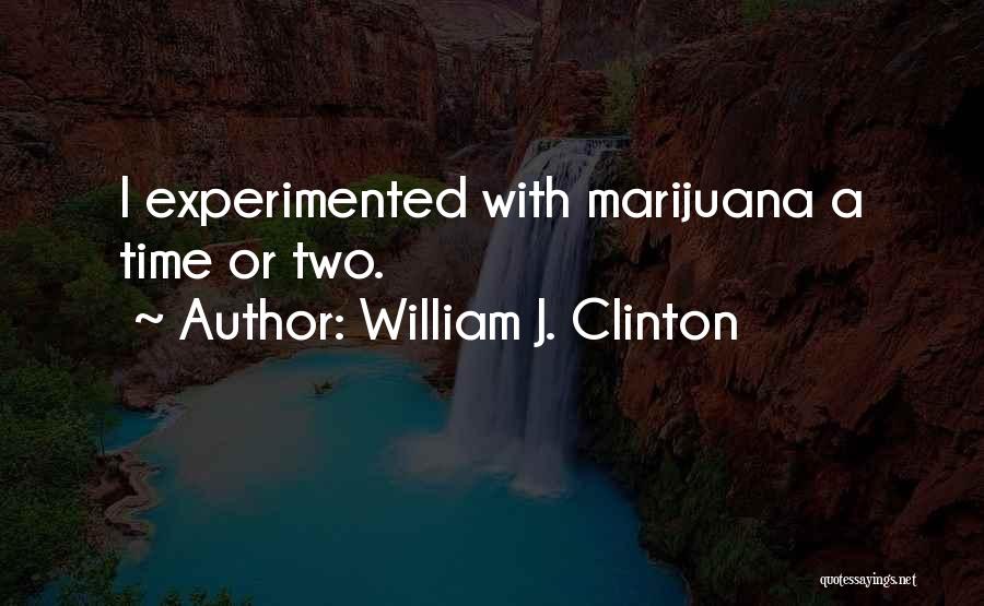 William J. Clinton Quotes: I Experimented With Marijuana A Time Or Two.