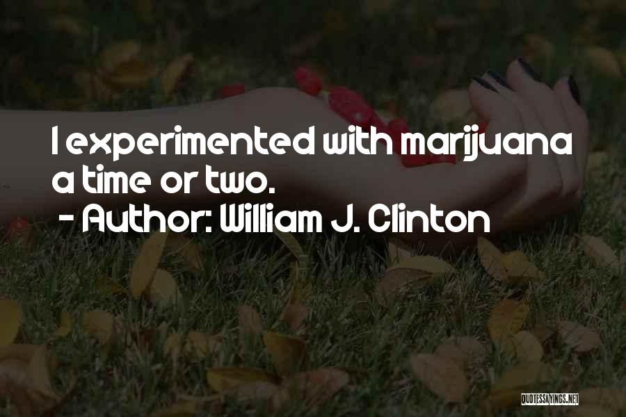 William J. Clinton Quotes: I Experimented With Marijuana A Time Or Two.