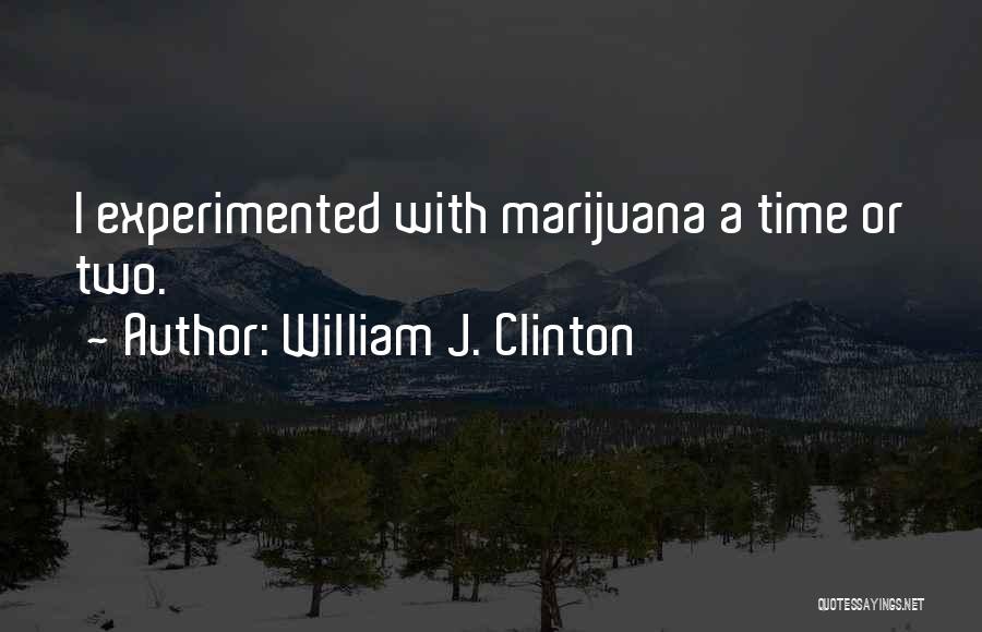 William J. Clinton Quotes: I Experimented With Marijuana A Time Or Two.