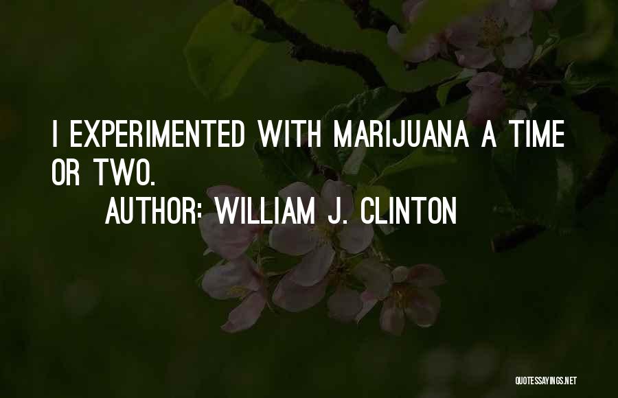 William J. Clinton Quotes: I Experimented With Marijuana A Time Or Two.