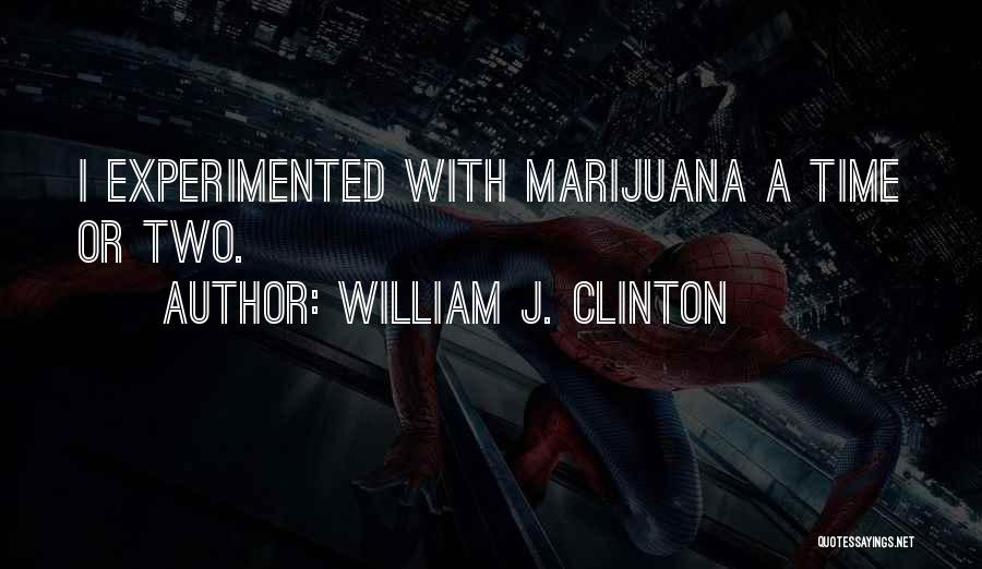 William J. Clinton Quotes: I Experimented With Marijuana A Time Or Two.