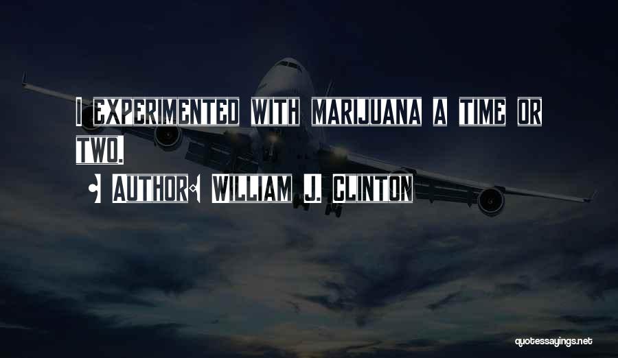 William J. Clinton Quotes: I Experimented With Marijuana A Time Or Two.