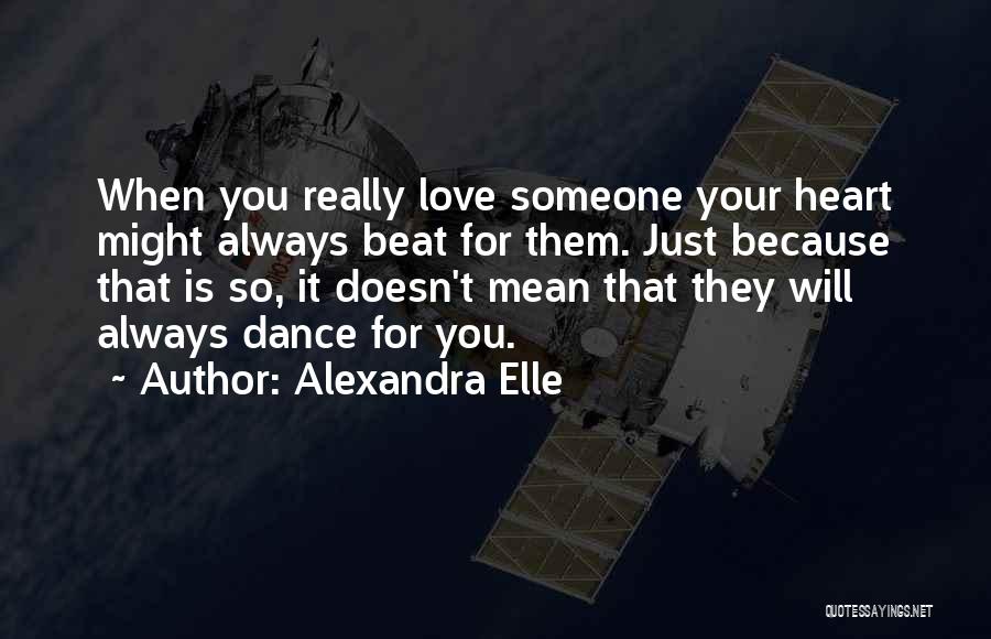 Alexandra Elle Quotes: When You Really Love Someone Your Heart Might Always Beat For Them. Just Because That Is So, It Doesn't Mean