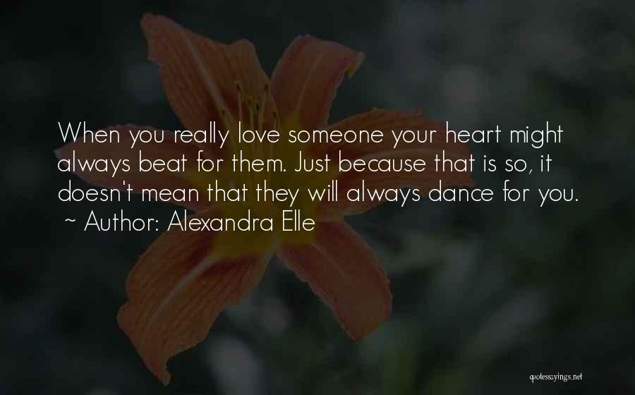 Alexandra Elle Quotes: When You Really Love Someone Your Heart Might Always Beat For Them. Just Because That Is So, It Doesn't Mean