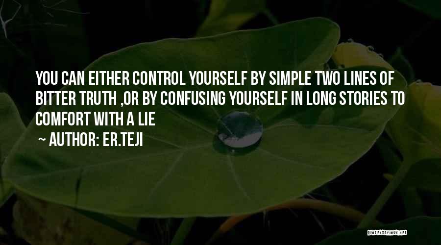 Er.teji Quotes: You Can Either Control Yourself By Simple Two Lines Of Bitter Truth ,or By Confusing Yourself In Long Stories To