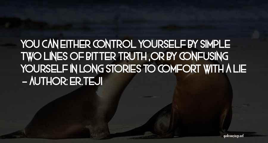 Er.teji Quotes: You Can Either Control Yourself By Simple Two Lines Of Bitter Truth ,or By Confusing Yourself In Long Stories To