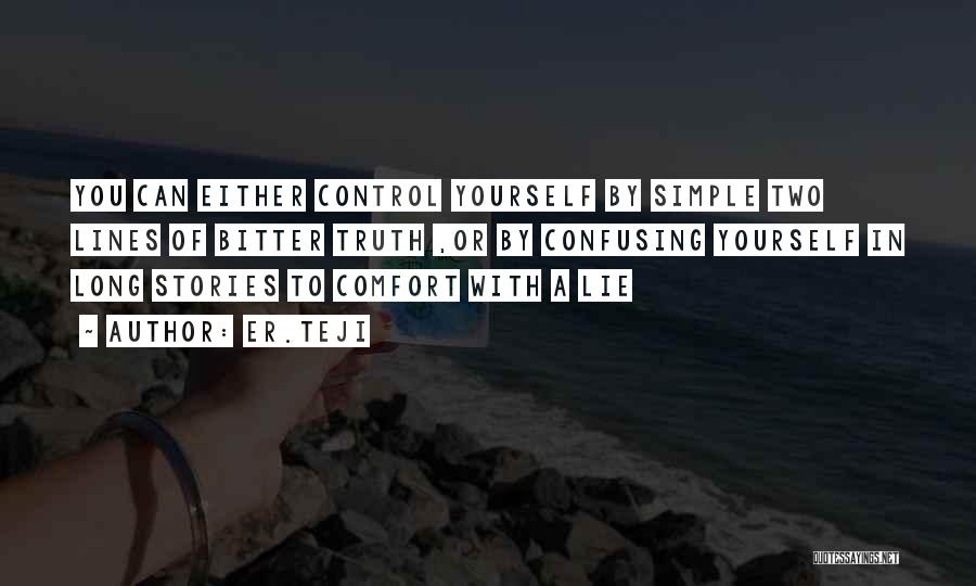Er.teji Quotes: You Can Either Control Yourself By Simple Two Lines Of Bitter Truth ,or By Confusing Yourself In Long Stories To