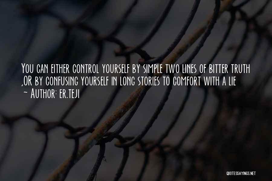 Er.teji Quotes: You Can Either Control Yourself By Simple Two Lines Of Bitter Truth ,or By Confusing Yourself In Long Stories To