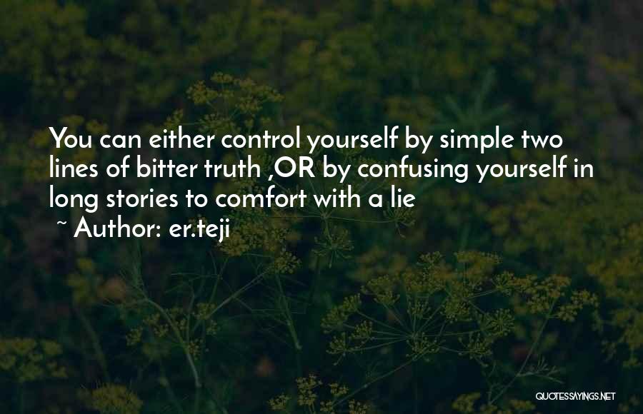 Er.teji Quotes: You Can Either Control Yourself By Simple Two Lines Of Bitter Truth ,or By Confusing Yourself In Long Stories To