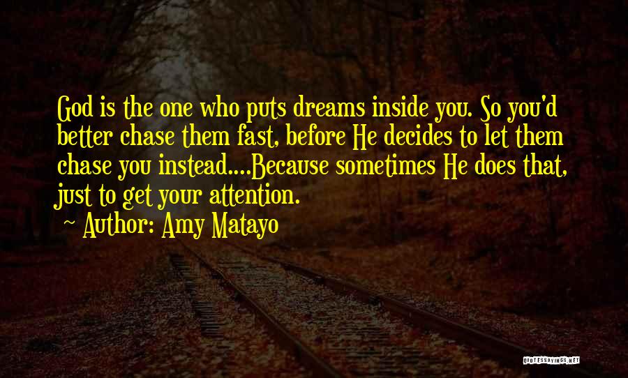 Amy Matayo Quotes: God Is The One Who Puts Dreams Inside You. So You'd Better Chase Them Fast, Before He Decides To Let